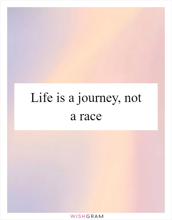 Life is a journey, not a race