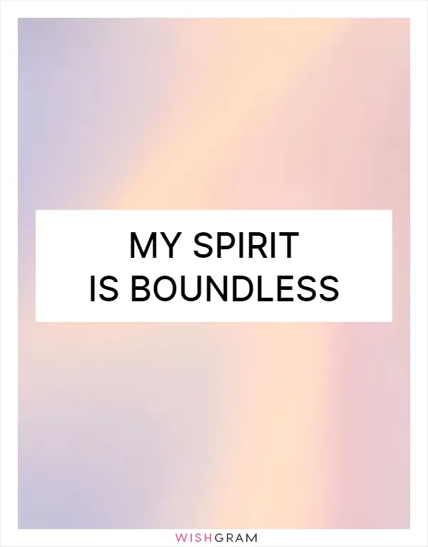 My spirit is boundless