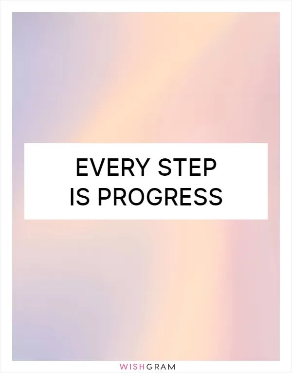 Every step is progress