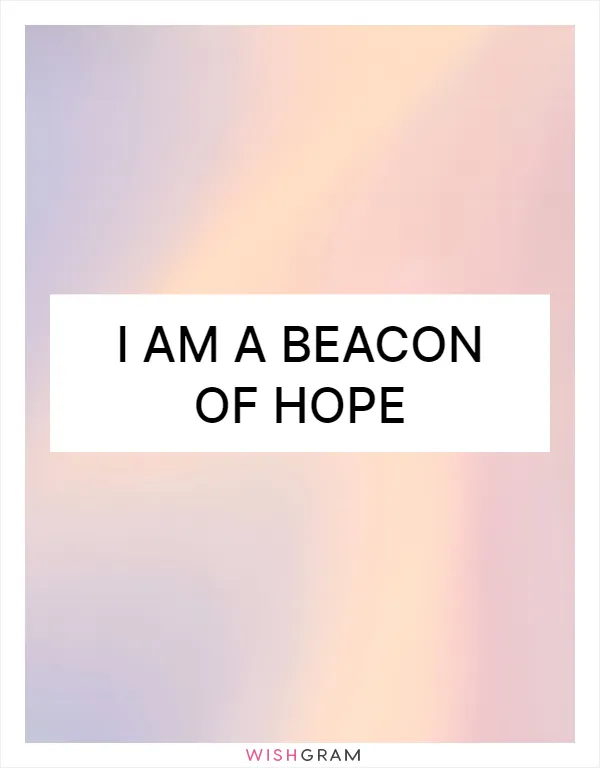 I am a beacon of hope