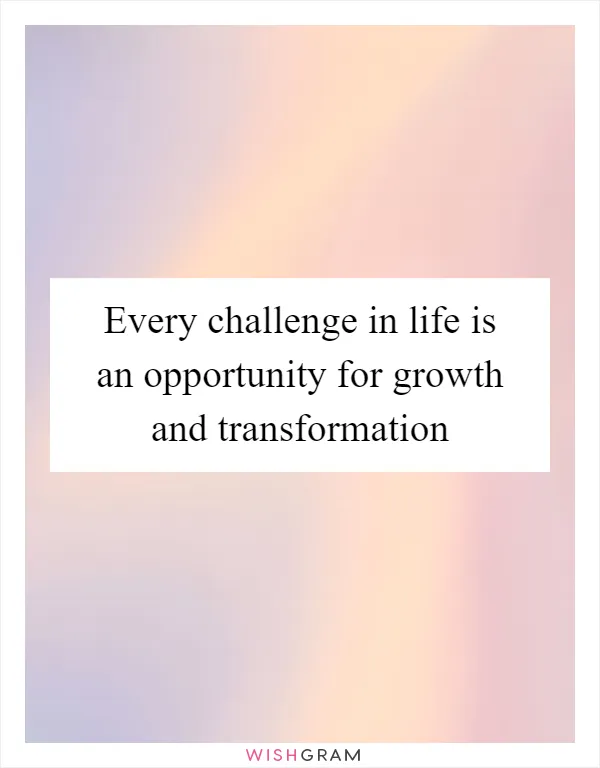 Every challenge in life is an opportunity for growth and transformation