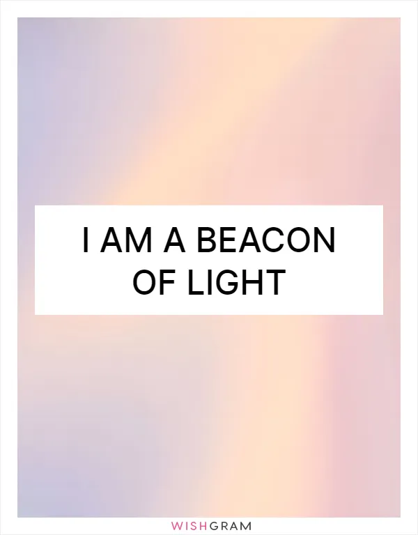 I am a beacon of light