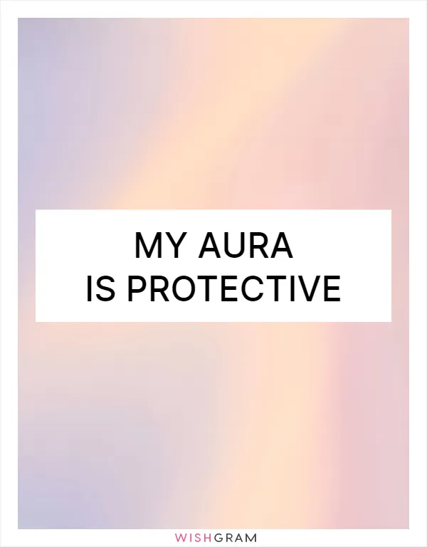 My aura is protective