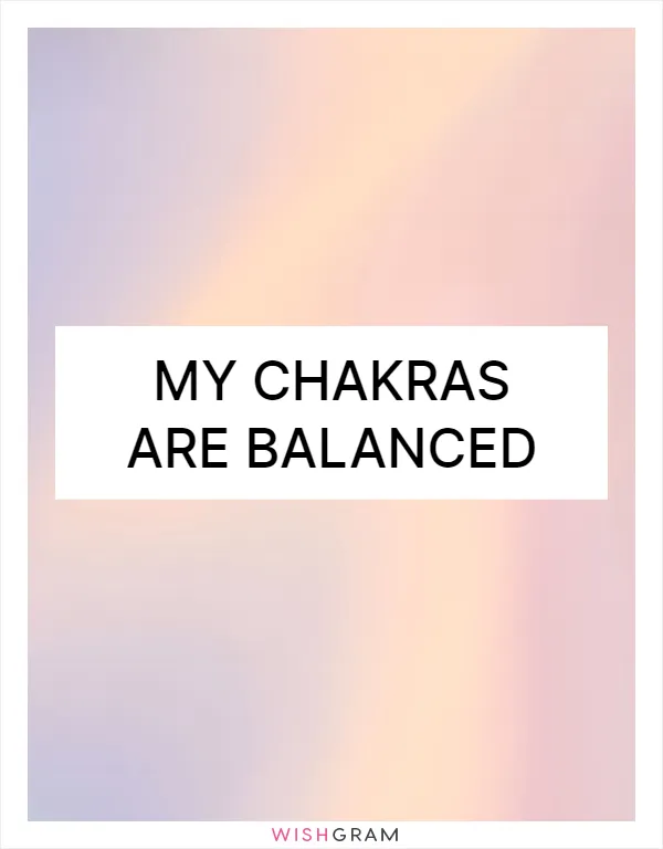 My chakras are balanced