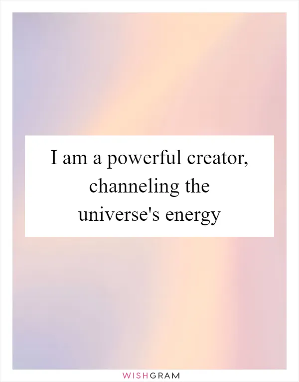 I am a powerful creator, channeling the universe's energy