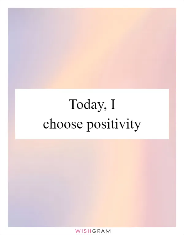 Today, I choose positivity