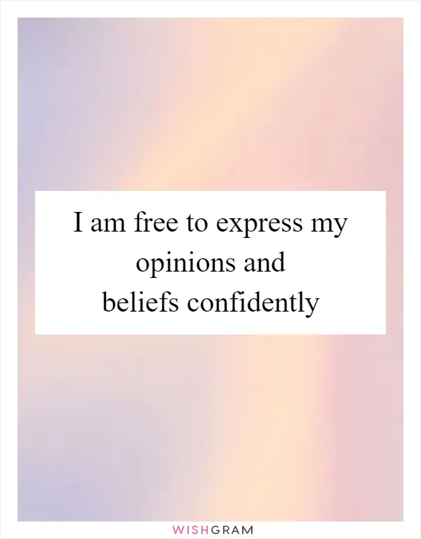 I am free to express my opinions and beliefs confidently