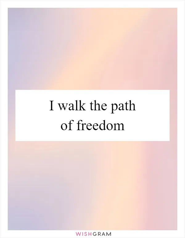 I walk the path of freedom