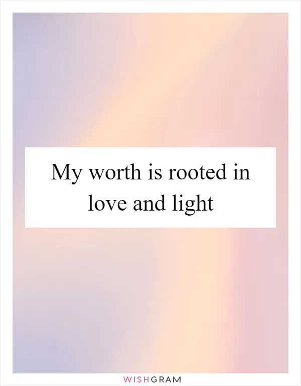 My worth is rooted in love and light