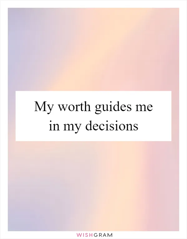 My worth guides me in my decisions