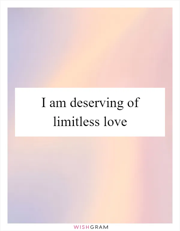 I am deserving of limitless love