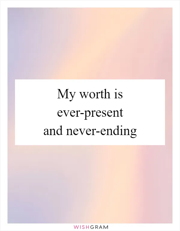 My worth is ever-present and never-ending