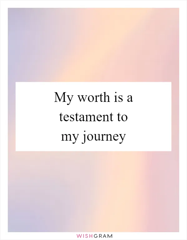 My worth is a testament to my journey