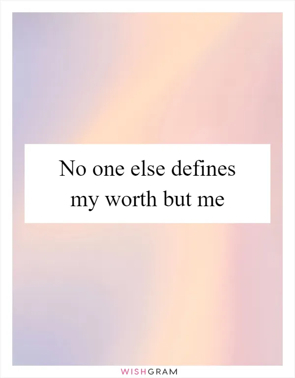No one else defines my worth but me