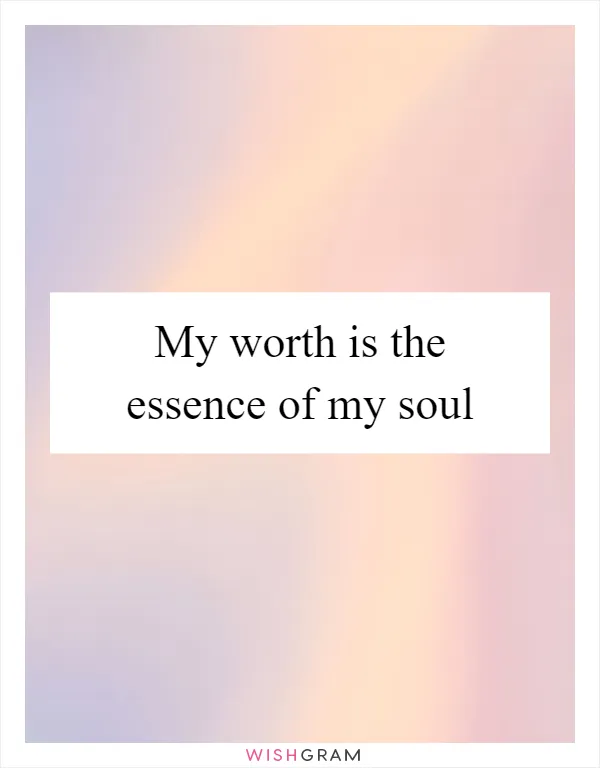 My worth is the essence of my soul