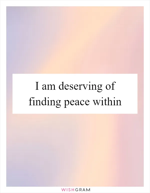 I am deserving of finding peace within