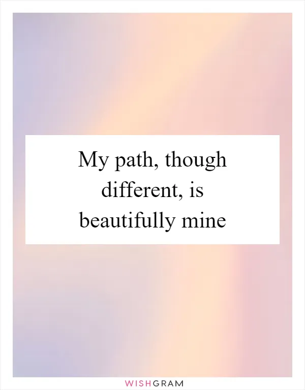 My path, though different, is beautifully mine