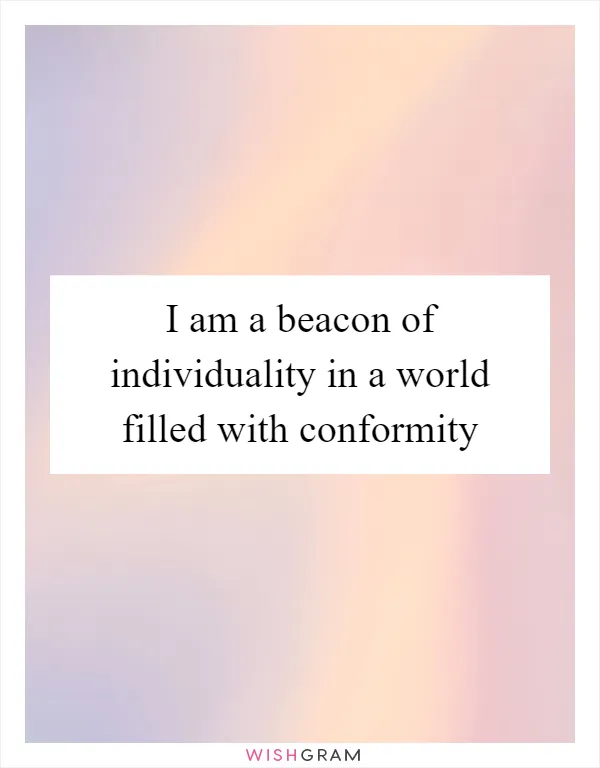 I am a beacon of individuality in a world filled with conformity