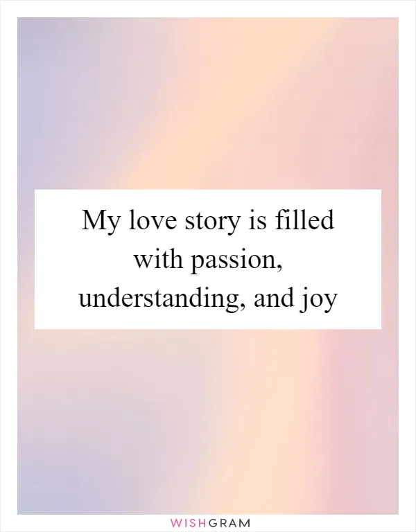 My love story is filled with passion, understanding, and joy