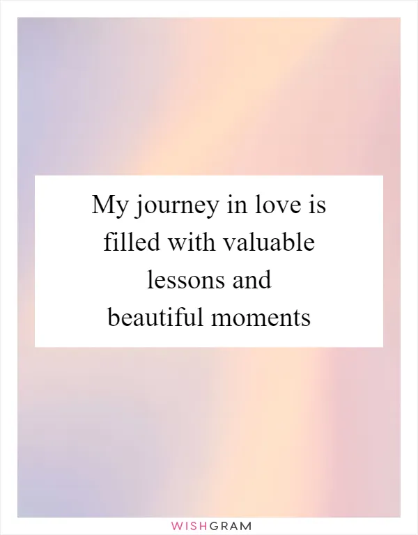 My journey in love is filled with valuable lessons and beautiful moments