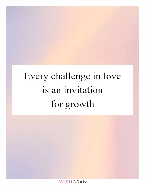 Every challenge in love is an invitation for growth
