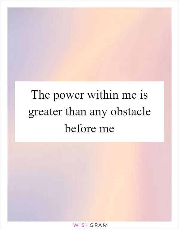 The power within me is greater than any obstacle before me