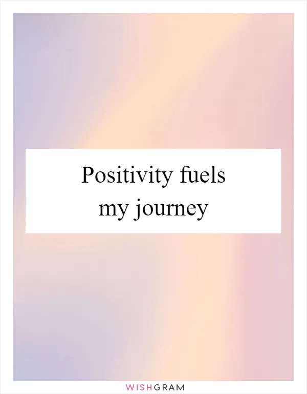 Positivity fuels my journey