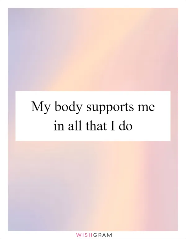 My body supports me in all that I do