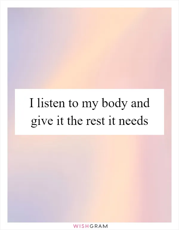 I listen to my body and give it the rest it needs