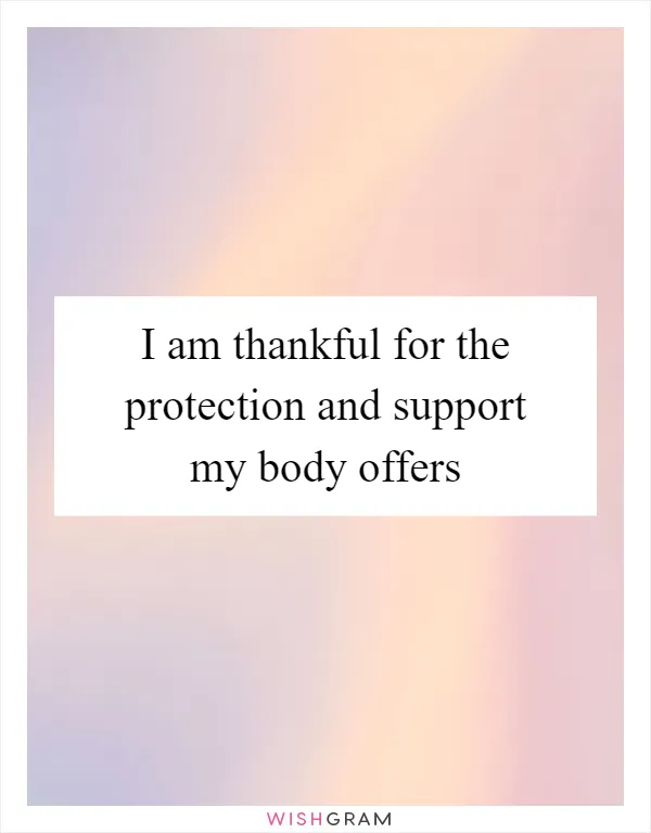 I am thankful for the protection and support my body offers