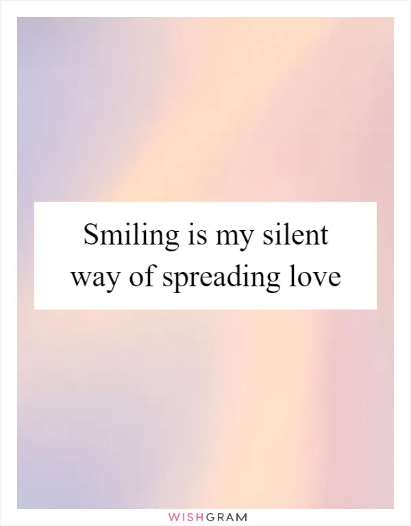 Smiling is my silent way of spreading love