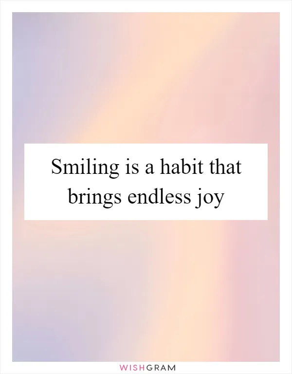 Smiling is a habit that brings endless joy