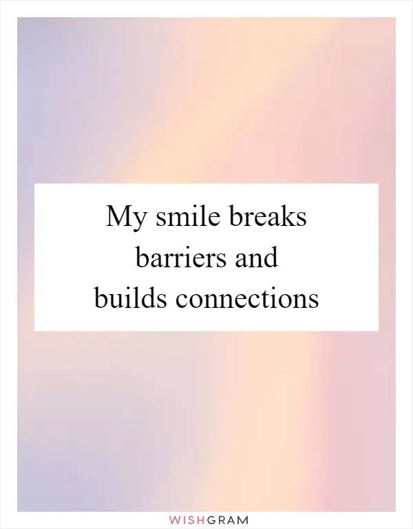 My smile breaks barriers and builds connections