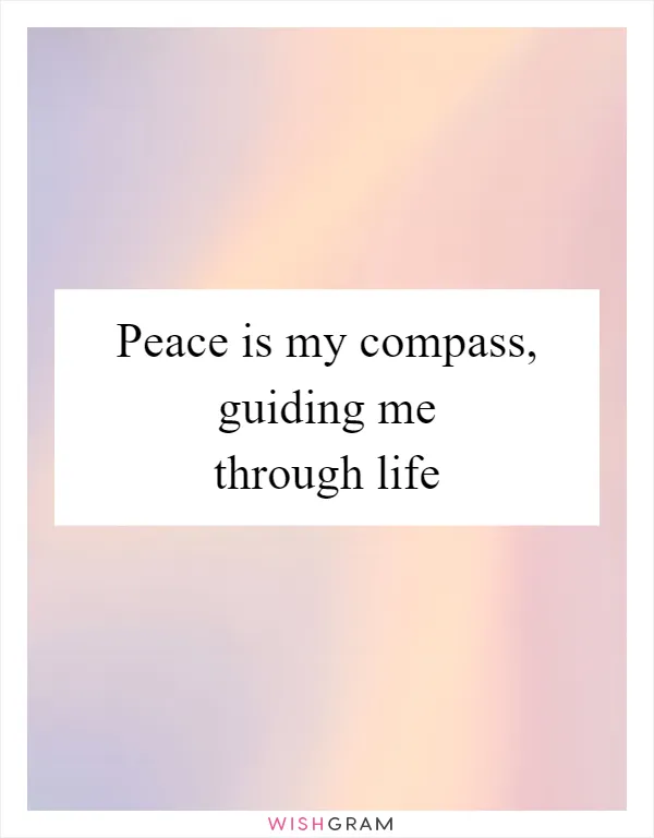 Peace is my compass, guiding me through life