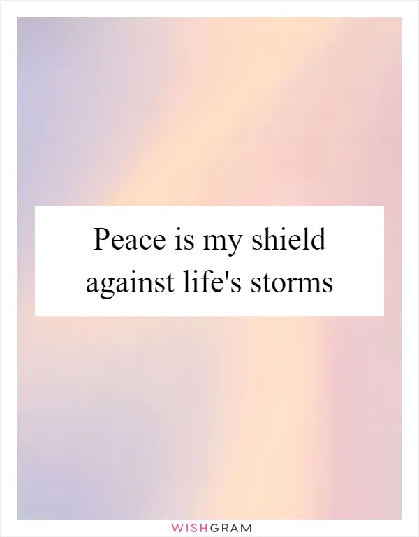 Peace is my shield against life's storms