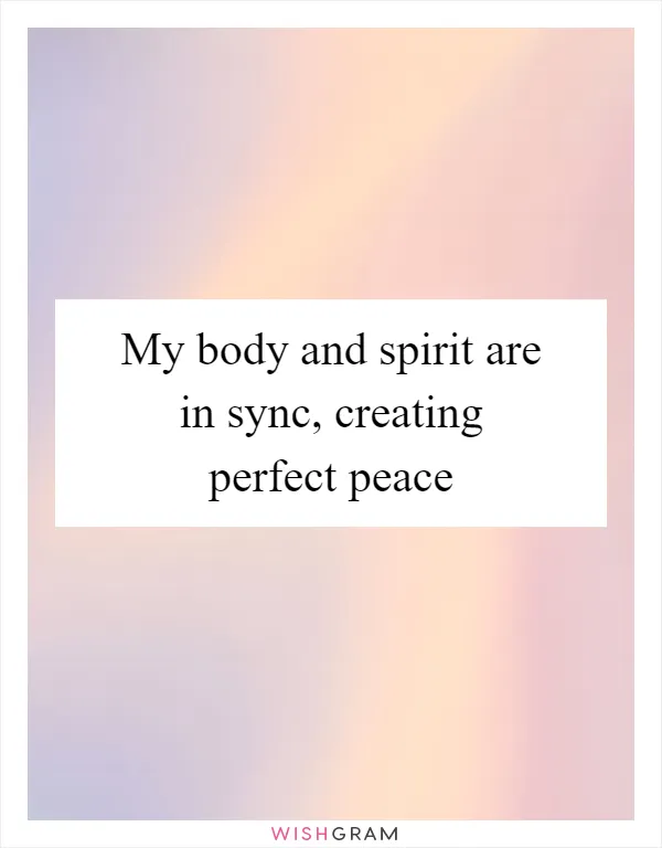 My body and spirit are in sync, creating perfect peace