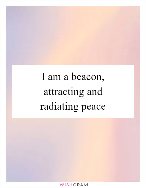 I am a beacon, attracting and radiating peace