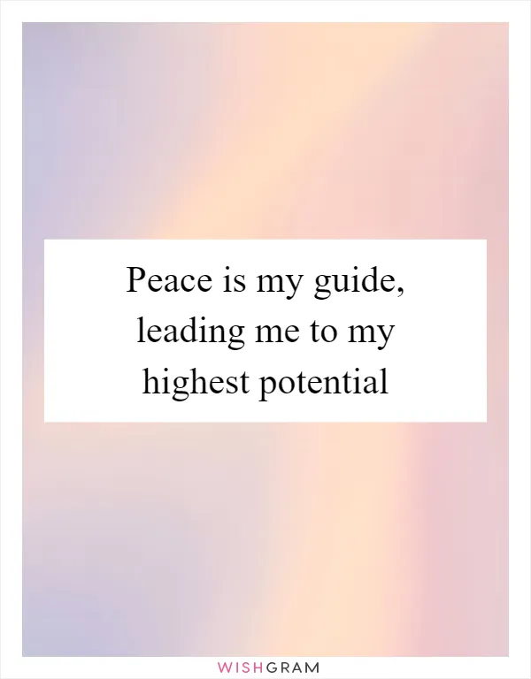 Peace is my guide, leading me to my highest potential