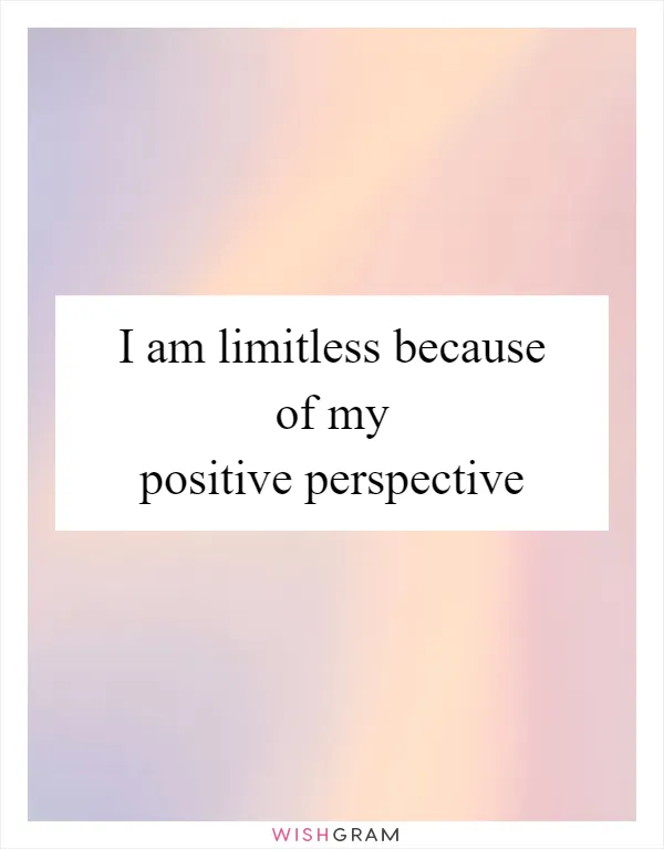 I am limitless because of my positive perspective