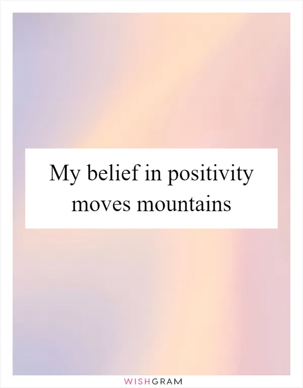 My belief in positivity moves mountains