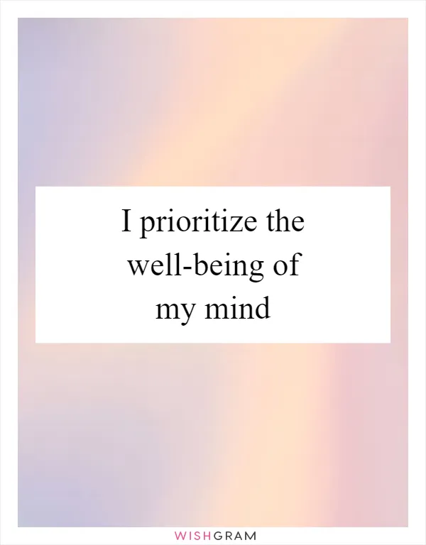 I prioritize the well-being of my mind