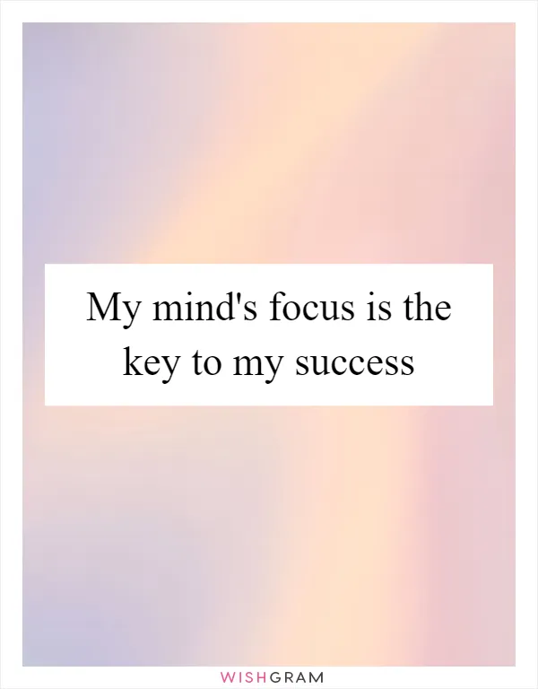 My mind's focus is the key to my success