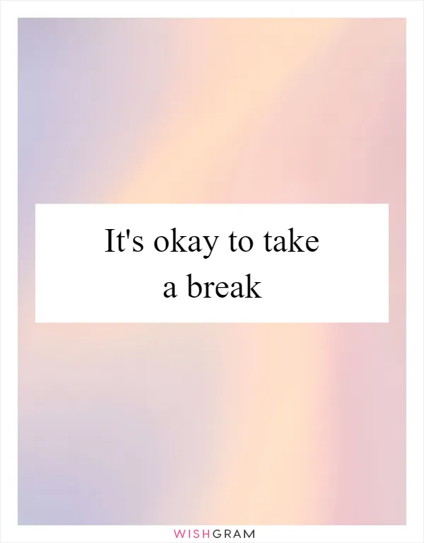 It's okay to take a break