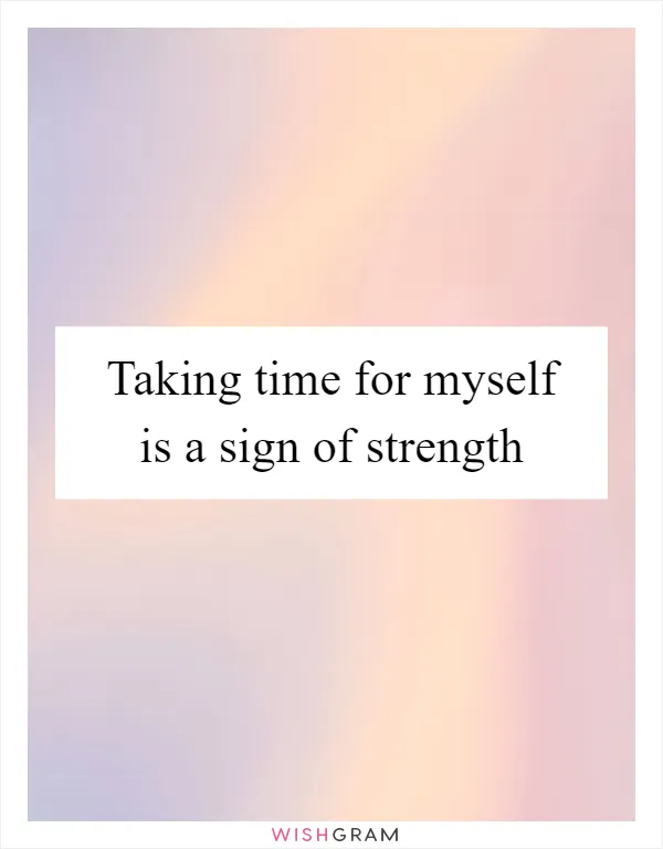 Taking time for myself is a sign of strength