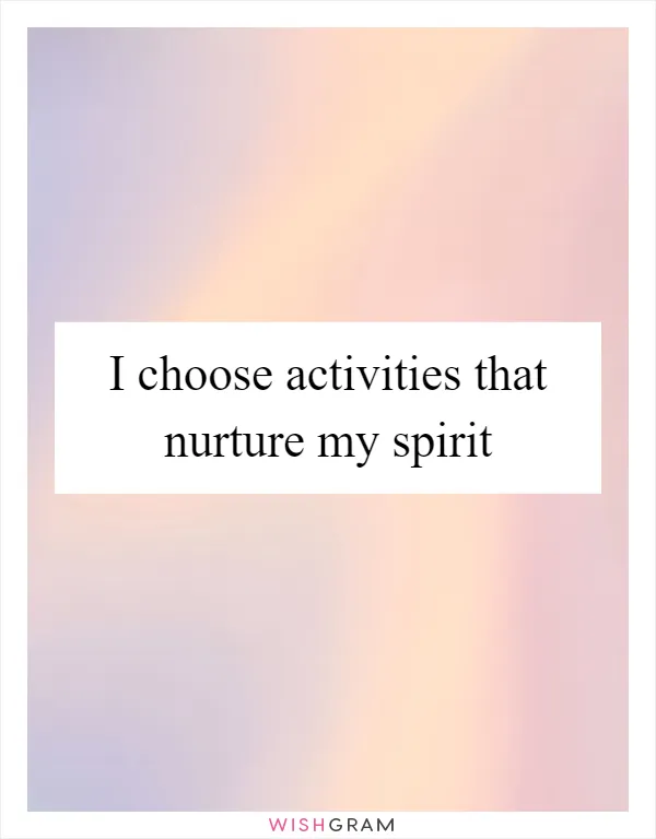 I choose activities that nurture my spirit