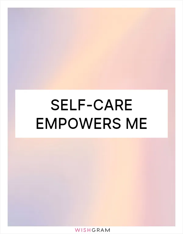 Self-care empowers me