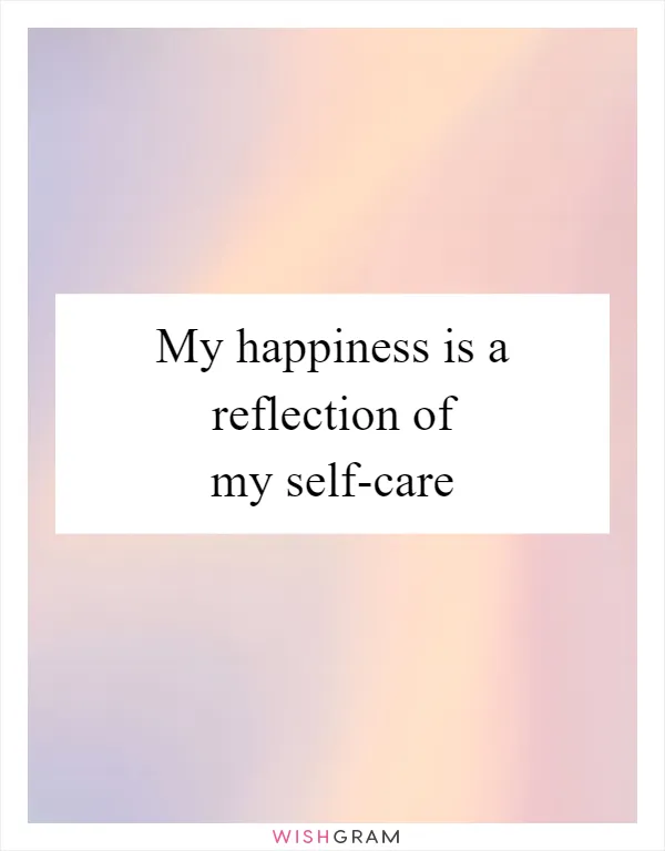 My happiness is a reflection of my self-care