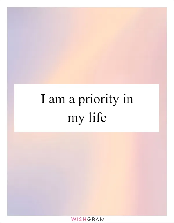 I am a priority in my life