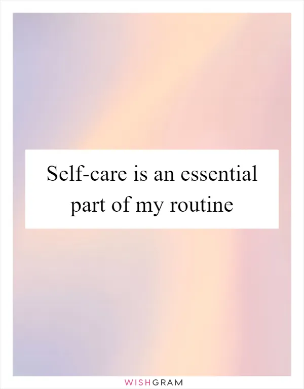 Self-care is an essential part of my routine