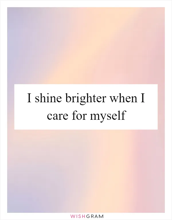 I shine brighter when I care for myself